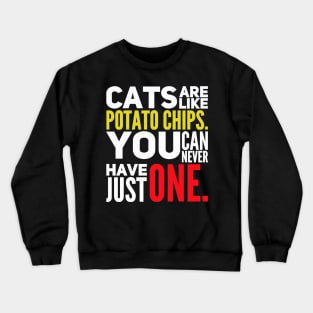 Cats Are Like Potato Chips You Can Never Have Just One Crewneck Sweatshirt